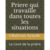 Priere qui travaille dans toutes les situations: Le Livre de la prière - Paperback