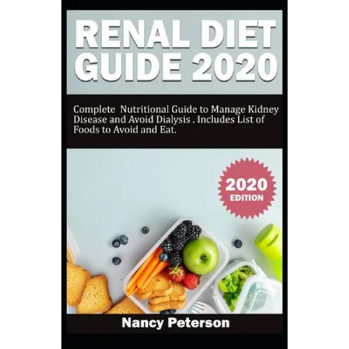 Renal Diet Guide 2020: Complete Nutritional Guide to Manage Kidney Disease and Avoid Dialysis. Includes List of Foods to Avoid and Eat - Paperback