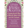 Celebrating Your New Jewish Daughter: Creating Jewish Ways to Welcome Baby Girls Into the Covenant - Paperback