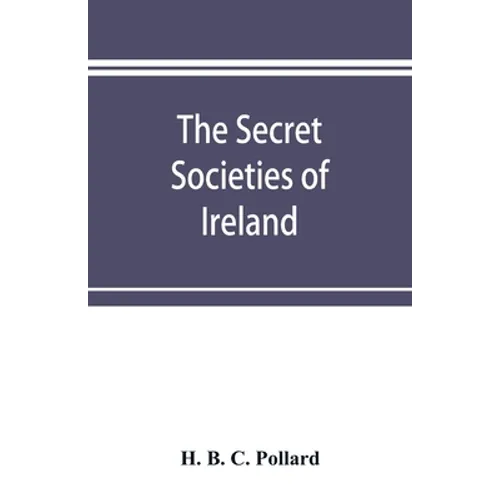 The secret societies of Ireland: their rise and progress - Paperback