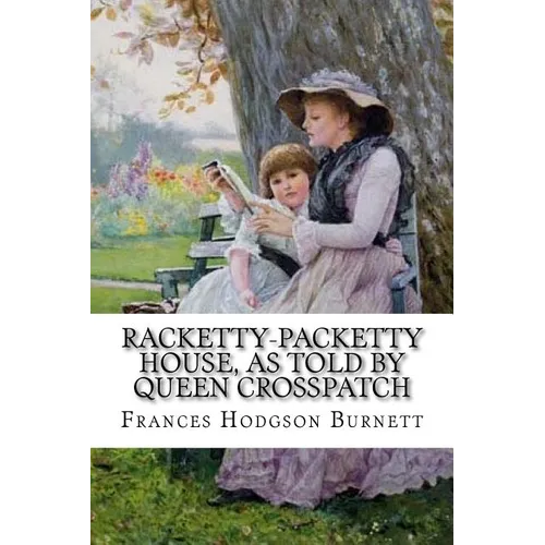 Racketty-Packetty House, as Told by Queen Crosspatch Frances Hodgson Burnett - Paperback