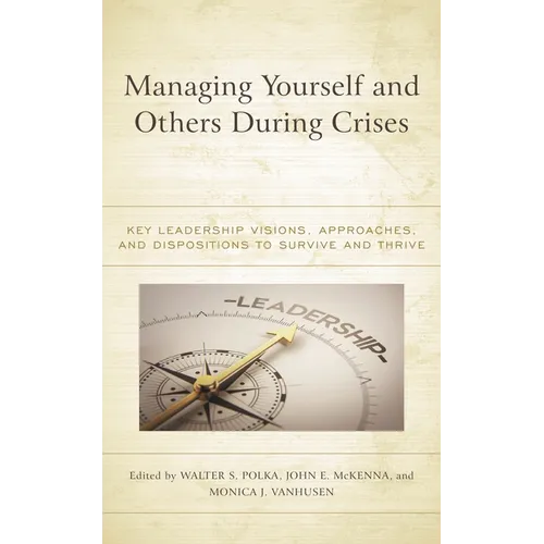 Managing Yourself and Others During Crises: Key Leadership Visions, Approaches, and Dispositions to Survive and Thrive - Hardcover