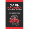 Dark Psychology: The SECRETS Revealed: Protect Yourself From Narcissists, Manipulation, Persuasion, and Mind Control Through an Extreme - Paperback