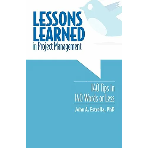 Lessons Learned in Project Management: 140 Tips in 140 Words or Less - Paperback