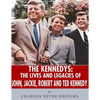 The Kennedys: The Lives and Legacies of John, Jackie, Robert, and Ted Kennedy - Paperback