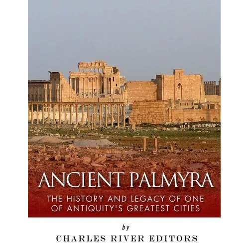 Ancient Palmyra: The History and Legacy of One of Antiquity's Greatest Cities - Paperback