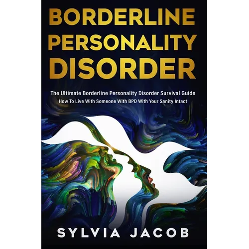 Borderline Personality Disorder: The Ultimate Borderline Personality Disorder Survival Guide How To Live With Someone With BPD With Your Sanity Intact - Paperback