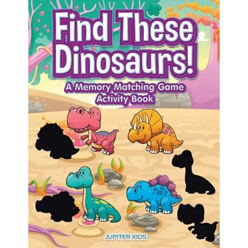 Find These Dinosaurs! A Memory Matching Game Activity Book - Paperback