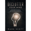 Declutter Your Mind: 7 Easy Steps to Follow to Pave Your Way to Success and Simplifying Life for a Happier You - Paperback