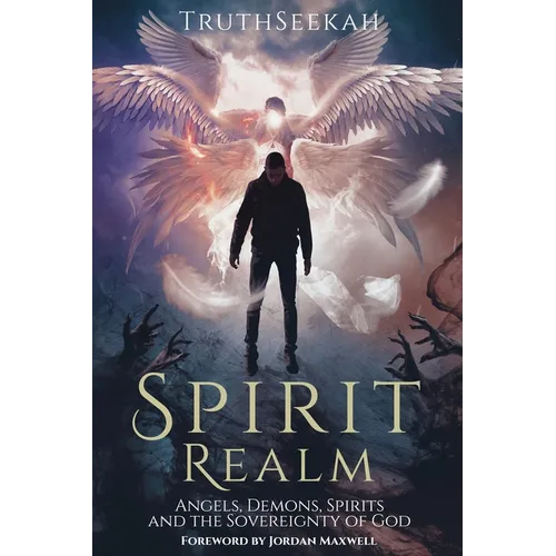 Spirit Realm: Angels, Demons, Spirits and the Sovereignty of God (Foreword by Jordan Maxwell) - Paperback