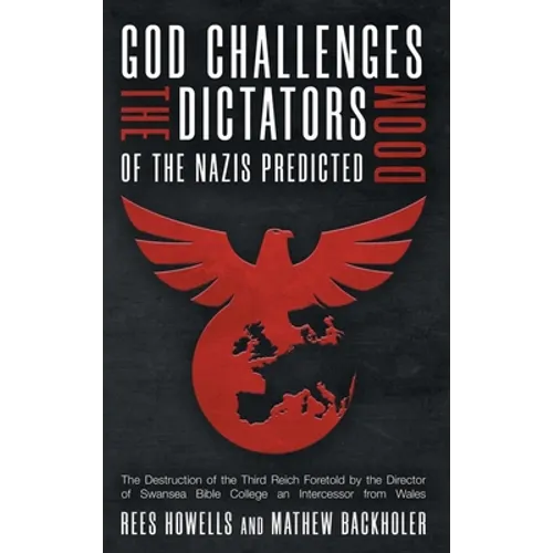 God Challenges the Dictators, Doom of the Nazis Predicted: The Destruction of the Third Reich Foretold by the Director of Swansea Bible College, An In - Hardcover