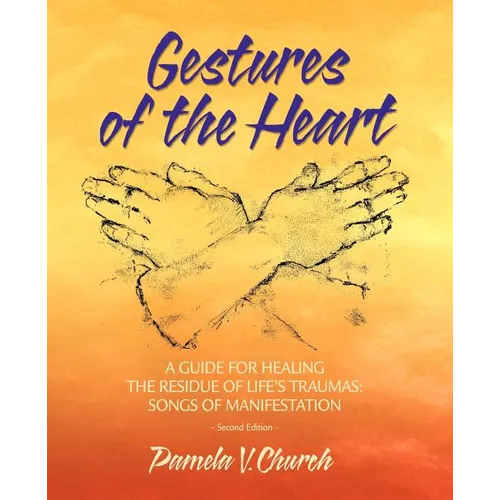 Gestures of the Heart, Second Edition: A guide for healing the residue of life's traumas: Songs of manifestation - Paperback