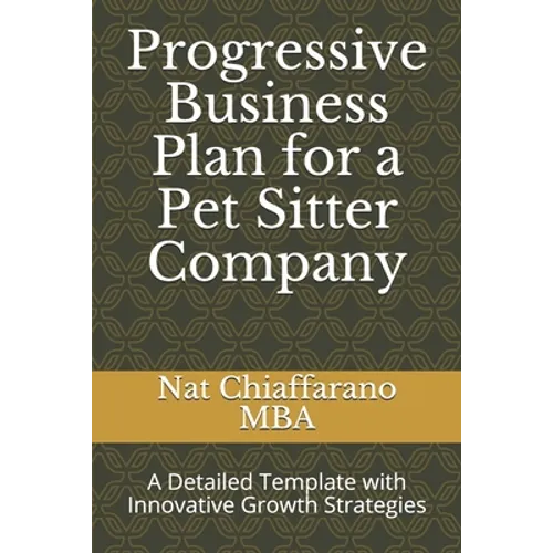 Progressive Business Plan for a Pet Sitter Company: A Detailed Template with Innovative Growth Strategies - Paperback