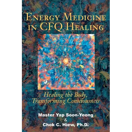 Energy Medicine in CFQ Healing: Healing the Body, Transforming Consciousness - Paperback
