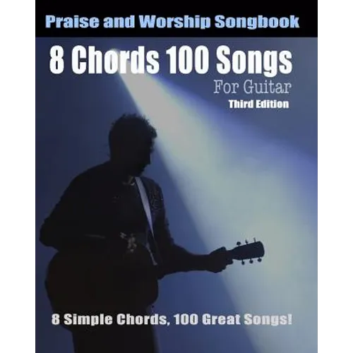 8 Chords 100 Songs Worship Guitar Songbook: 8 Simple Chords, 100 Great Songs - Third Edition - Paperback