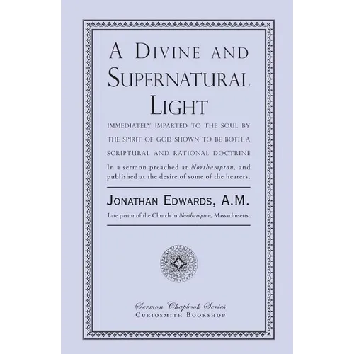 A Divine and Supernatural Light: Immediately Imparted to the Soul by the Spirit of God, Shown to Be Both a Scriptural and Rational Doctrine - Paperback