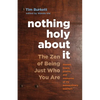 Nothing Holy about It: The Zen of Being Just Who You Are - Paperback