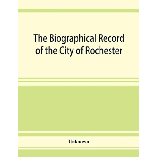 The Biographical record of the City of Rochester and Monroe County, New York - Paperback