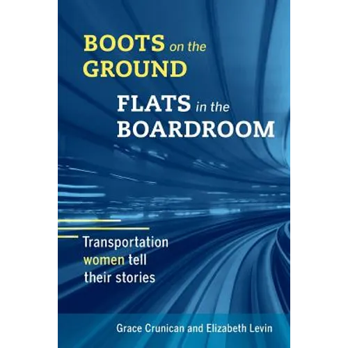 Boots on the Ground, Flats in the Boardroom: Transportation Women Tell Their Stories - Paperback