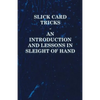 Slick Card Tricks - An Introduction and Lessons in Sleight of Hand - Paperback