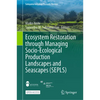 Ecosystem Restoration Through Managing Socio-Ecological Production Landscapes and Seascapes (Sepls) - Paperback