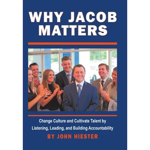 Why Jacob Matters: Change Culture and Cultivate Talent by Listening, Leading, and Building Accountability - Hardcover