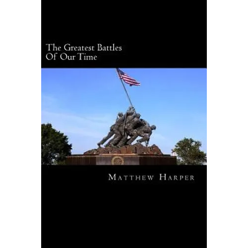 The Greatest Battles Of Our Time: A Fascinating Book Containing Battle Facts, Trivia, Images & Memory Recall Quiz: Suitable for Adults & Children - Paperback