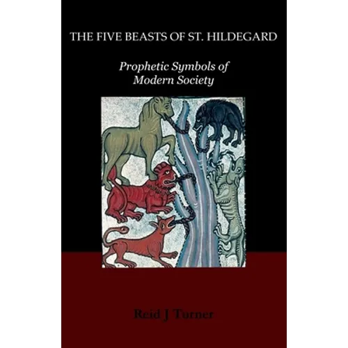 The Five Beasts of St. Hildegard: Prophetic Symbols of Modern Society - Paperback