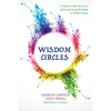 Wisdom Circles: A Guide to Self-Discovery and Community Building in Small Groups - Paperback