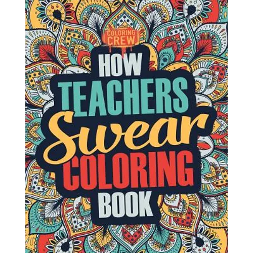 How Teachers Swear Coloring Book: A Funny, Irreverent, Clean Swear Word Teacher Coloring Book Gift Idea - Paperback