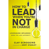 How to Lead When You're Not in Charge: Leveraging Influence When You Lack Authority - Hardcover