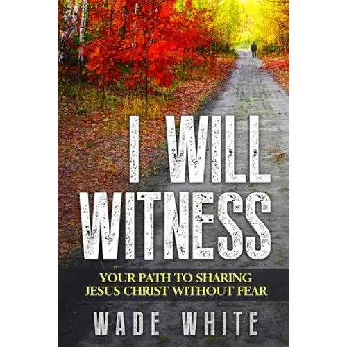 I Will Witness: Your Path To Sharing Jesus Christ Without Fear - Paperback