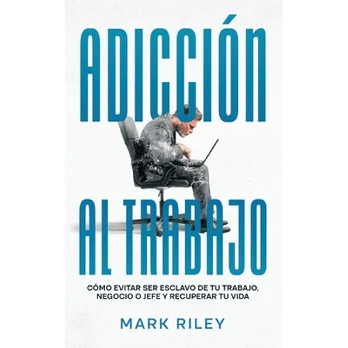 Adicción al Trabajo: Cómo Evitar ser Esclavo de tu Trabajo, Negocio o Jefe y Recuperar tu Vida - Paperback