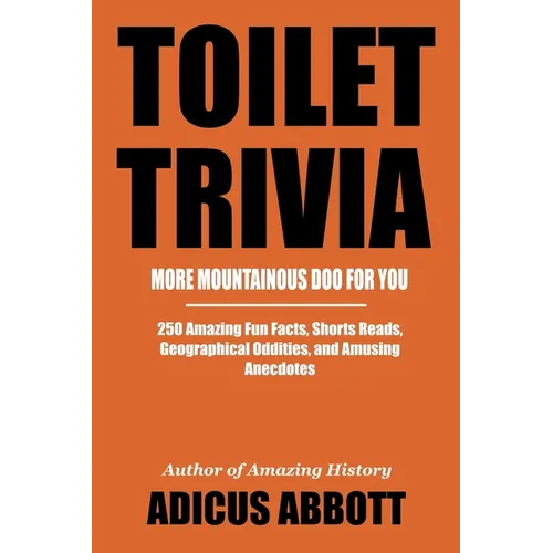 Toilet Trivia: More Mountainous Doo for You (250 Amazing Fun Facts, Shorts Reads, Geographical Oddities, and Amusing Anecdotes) - Paperback