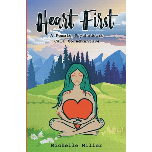 Heart First Book #1: A Female Psychedelic Call to Adventure - Paperback
