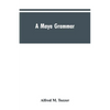 A Maya grammar: with bibliography and appraisement of the works noted - Paperback