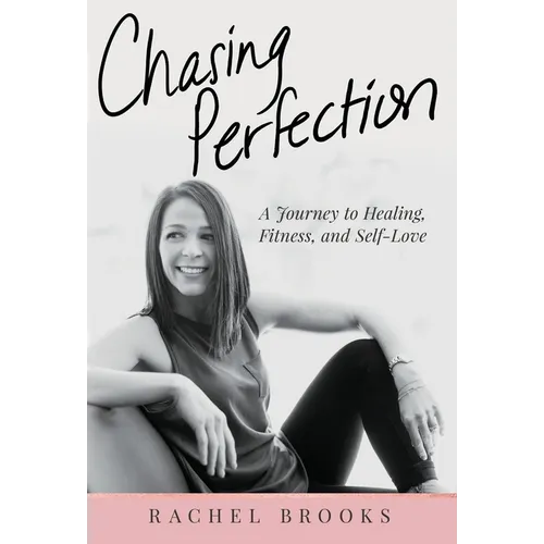 Chasing Perfection: A Journey to Healing, Fitness, and Self-Love - Hardcover