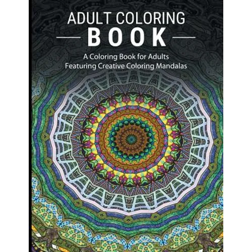 Adult Coloring Books Stress Relieving: A Coloring Book for Adults Featuring Creative Coloring Mandalas - Paperback