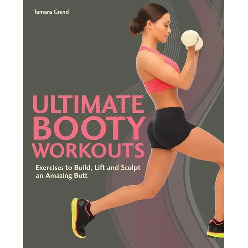 Ultimate Booty Workouts: Exercises to Build, Lift and Sculpt an Amazing Butt - Paperback