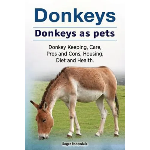 Donkeys. Donkeys as pets. Donkey Keeping, Care, Pros and Cons, Housing, Diet and Health. - Paperback