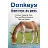 Donkeys. Donkeys as pets. Donkey Keeping, Care, Pros and Cons, Housing, Diet and Health. - Paperback