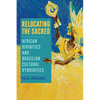 Relocating the Sacred: African Divinities and Brazilian Cultural Hybridities - Hardcover