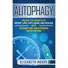 Autophagy: Unlock the Secrets of Weight Loss, Anti-Aging, and Healing with Intermittent and Extended Water Fasting - Hardcover