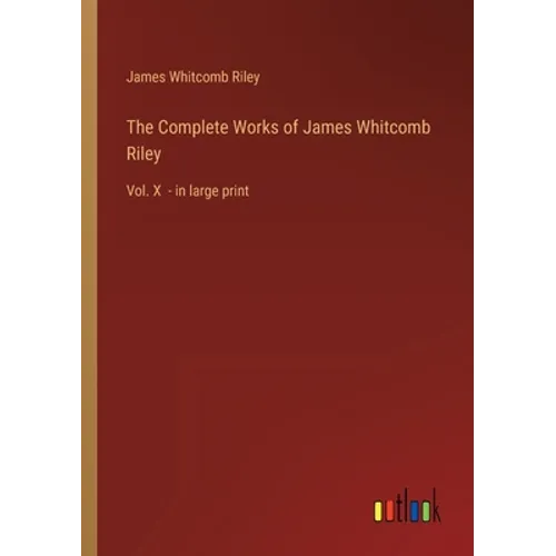 The Complete Works of James Whitcomb Riley: Vol. X - in large print - Paperback