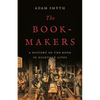 The Book-Makers: A History of the Book in Eighteen Lives - Hardcover