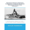 Russian/Soviet Aircraft Carrier & Carrier Aviation Design & Evolution Volume 1: Seaplane Carriers, Project 71/72, Graf Zeppelin, Project 1123 ASW Crui - Paperback