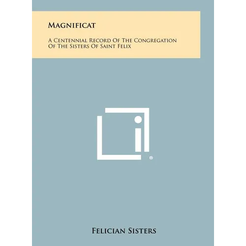 Magnificat: A Centennial Record Of The Congregation Of The Sisters Of Saint Felix - Hardcover