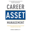 Career Asset Management: Getting Ahead, Staying Ahead and Using Your Head to Maximize Your Career Value - Paperback