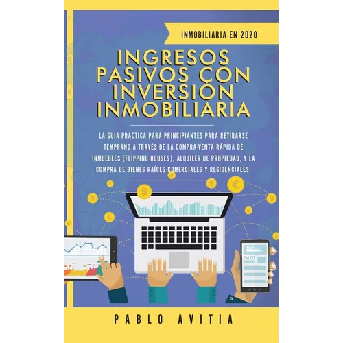 Ingresos Pasivos con Inversión Inmobiliaria En 2020: La Guía Práctica para Principiantes para Retirarse Temprano a través de la Compra-Venta rápida de - Paperback