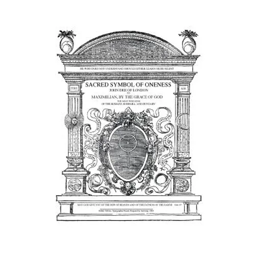 Sacred Symbol of Oneness by John Dee of London: An English translation of John Dee's 1564 Monas Hieroglyphica, which was written in Latin - Paperback